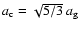 ${a}_{{\rm c}}=\sqrt{5/3}~{a}_{{\rm g}}$