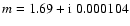 $m=1.69+{{\rm i}}~0.000104$