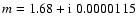 $m=1.68+{\rm i}~0.0000115$