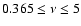$0.365 \le \nu \le 5$