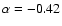 $\alpha=-0.42$