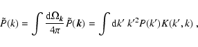 \begin{displaymath}
\tilde{P}(k) = \int \frac{{\rm d}\Omega_{\vec{k}}}{4\pi}\tilde{P}(\vec{k}) = \int {\rm d}k'~k'^2P(k')K(k',k) ~,
\end{displaymath}