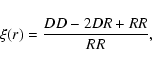 \begin{displaymath}
\xi (r) = \frac{DD - 2DR + RR}{RR} ,
\end{displaymath}