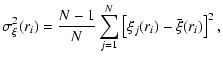 $\displaystyle \sigma^2_{\xi}(r_i) = \frac{N-1}{N}\sum \limits_{j=1}^N \left[\xi_j(r_i) -\bar{\xi}(r_i)\right]^2 ,$
