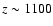 $z \sim 1100$