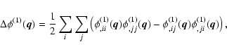 \begin{displaymath}\Delta \phi^{(1)}(\vec{q}) = \frac{1}{2}\sum \limits_{i} \sum...
...- \phi^{(1)}_{,ij}(\vec{q})\phi^{(1)}_{,ji}(\vec{q})\right ) ,
\end{displaymath}