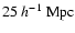 $25~h^{-1}~{\rm Mpc}$