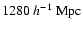 $1280~h^{-1}~{\rm Mpc}$