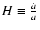 $H \equiv \frac{\dot{a}}{a}$