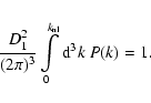 \begin{displaymath}\frac{D_1^2}{(2\pi)^3} \int \limits_0^{k_{\rm nl}}{\rm d}^3k~P(k) = 1 .
\end{displaymath}
