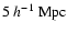 $5~h^{-1}~{\rm Mpc}$