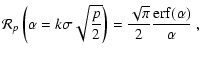 $\displaystyle \mathcal{R}_p \left ( \alpha = k \sigma \sqrt {\frac{p}{2}} \right ) = \frac{\sqrt{\pi}}{2}\frac{{\rm erf}(\alpha)}{\alpha}~,$