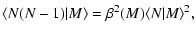 $\displaystyle \langle N(N-1)\vert M \rangle = \beta^2(M) \langle N\vert M \rangle ^2 ,$