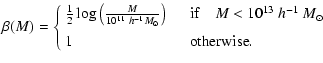 $\displaystyle \beta(M) = \left \{
\begin{array}{ll}
\frac{1}{2} \log \left ( \f...
...0^{13} \ h^{-1}~M_{\odot} \\  [2mm]
1 & {\rm\quad otherwise.}\end{array}\right.$