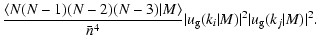 $\displaystyle \frac{\langle N(N-1)(N-2)(N-3)\vert M \rangle}{\bar{n}^4} \vert u_{\rm g}(k_i\vert M)\vert^2 \vert u_{\rm g}(k_j\vert M)\vert^2 .$