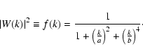 \begin{displaymath}
\vert W(k)\vert^2 \equiv f(k) = \frac{1}{1 + \left(\frac{k}{a}\right)^2 + \left(\frac{k}{b}\right)^4}\cdot
\end{displaymath}
