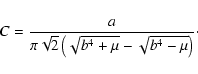 \begin{displaymath}C = \frac{a}{\pi\sqrt{2}\left(\sqrt{b^4+\mu}-\sqrt{b^4-\mu}\right)}\cdot
\end{displaymath}