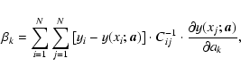 \begin{displaymath}\beta_k=\sum \limits_{i=1}^{N} \sum \limits_{j=1}^{N} \left [...
...{-1}_{ij} \cdot \frac{\partial y(x_j;\vec{a})}{\partial a_k} ,
\end{displaymath}