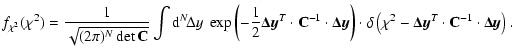 $\displaystyle f_{\chi^2}(\chi^2)=\frac{1}{\sqrt{(2\pi)^N \det {\bf C}}}\int{\rm...
...elta\left(\chi^2 - \vec{\Delta y}^T\cdot{\bf C}^{-1}\cdot\vec{\Delta y}\right).$