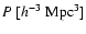 $P~[h^{-3}~{\rm Mpc}^{3}]$