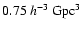 $0.75 ~h^{-3}~{\rm Gpc}^3$