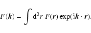\begin{displaymath}F(\vec{k}) = \int {\rm d}^3r ~ F(\vec{r})\exp({\rm i}\vec{k}\cdot\vec{r}) .
\end{displaymath}
