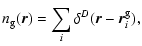 $\displaystyle n_{\rm g}(\vec{r}) = \sum \limits_i \delta^D(\vec{r}-\vec{r}^{\rm g}_i) ,$