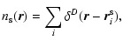 $\displaystyle n_{\rm s}(\vec{r}) = \sum \limits_i \delta^D(\vec{r}-\vec{r}^{\rm s}_i) ,$