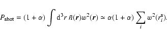 \begin{displaymath}P_{\rm shot} = (1+\alpha) \int {\rm d}^3r ~\bar{n}(\vec{r}) w...
...c{r}) \simeq \alpha(1+\alpha)\sum \limits_i w^2(r^{\rm s}_i) .
\end{displaymath}