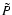 $\tilde{P}$