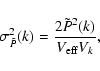 \begin{displaymath}\sigma_{\tilde{P}}^2(k) = \frac{2\tilde{P}^2(k)}{V_{\rm eff}V_{k}} ,
\end{displaymath}