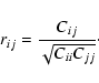 \begin{displaymath}r_{ij}=\frac{C_{ij}}{\sqrt{C_{ii}C_{jj}}}\cdot
\end{displaymath}