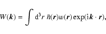 \begin{displaymath}W(\vec{k})=\int {\rm d}^3r ~ \bar{n}(\vec{r}) w(\vec{r}) \exp({\rm i}\vec{k}\cdot\vec{r}) ,
\end{displaymath}