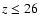 $z\leq26$