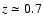 $z\simeq 0.7$