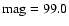 $\rm mag=99.0$