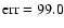 $\rm err=99.0$