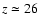 $z\simeq 26$