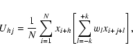\begin{displaymath}%
U_{hj}=\frac{1}{N} \sum_{i=1}^N x_{i+h} \left [ \sum_{l=-k}^{+k}w_l
x_{i+j+l} \right],
\end{displaymath}