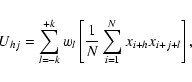 \begin{displaymath}%
U_{hj} = \sum_{l=-k}^{+k}w_l \left [ \frac{1}{N} \sum_{i=1}^N
x_{i+h} x_{i+j+l} \right],
\end{displaymath}