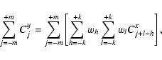 \begin{displaymath}%
\sum_{j=-m}^{+m} C_j^{y}=\sum_{j=-m}^{+m} \left [ \sum_{h=-k}^{+k}w_h
\sum_{l=-k}^{+k}w_l C_{j+l-h}^x \right],
\end{displaymath}