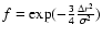 $f = \exp(-\frac{3}{4}
\frac{\Delta r^2}{\sigma^2})$