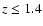 $z\le 1.4$