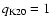 $q_{\rm K20}=1$