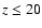 $z\le 20$