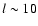 $l \sim 10$