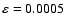 $\varepsilon=0.0005$