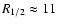 $R_{1/2}\approx 11$