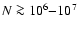 $N \ga 10^6{-}10^7$