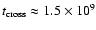 $t_{{\rm cross}}\approx 1.5\times
10^9$